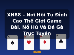 XN88 – Nơi Hội Tụ Đỉnh Cao Thế Giới Game Bài, Nổ Hũ Và Đá Gà Trực Tuyến - XN88